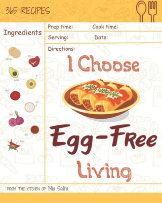I Choose Egg-Free Living: Reach 365 Happy And Healthy Days! [Egg Allergy Cookbook, No Egg Allergy Recipe Book, Egg And Nut Free Cookbook, Gluten Dairy ... [Volume 3] (I Choose Healthy Living)
