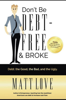Don't Be Debt-Free & Broke: Debt; The Good, The Bad, and the Ugly