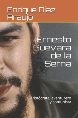 Ernesto Guevara de la Serna: Aristócrata, aventurero y comunista (Spanish Edition)