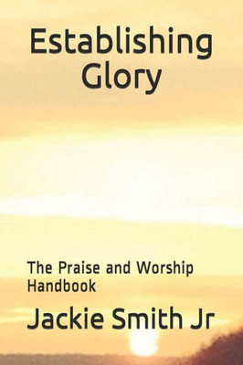 Establishing Glory: The Praise and Worship Handbook