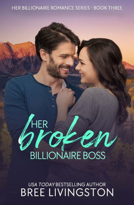 Her Broken Billionaire Boss: A Clean Billionaire Romance Book Three (Her Billionaire Romance Series)