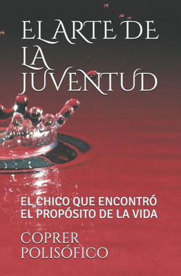 EL ARTE DE LA JUVENTUD: EL CHICO QUE ENCONTRÓ EL PROPÓSITO DE LA VIDA (Spanish Edition)