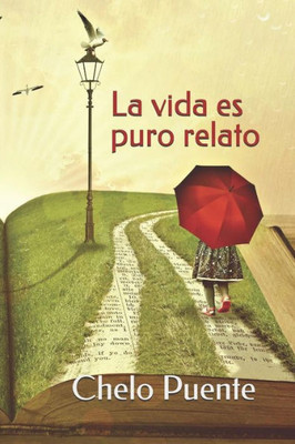 La vida es puro relato (Spanish Edition)