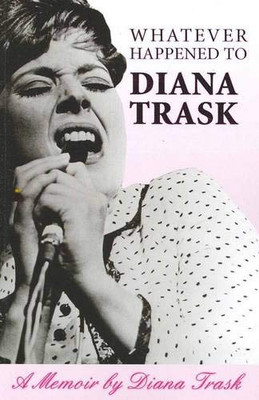 Whatever Happened to Diana Trask: A memoir by Diana Trask