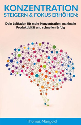 Konzentration steigern & Fokus erhöhen: Dein Leitfaden für mehr Konzentration, maximale Produktivität und schnellen Erfolg (German Edition)
