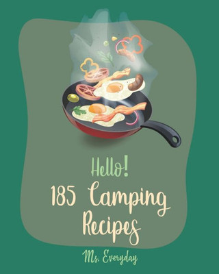 Hello! 185 Camping Recipes: Best Camping Cookbook Ever For Beginners [Camping Dutch Oven Cookbook, Easy Camping Recipes, Energy Bar Cookbook, Granola Bar Cookbook, Camping Vegan Recipes] [Book 1]