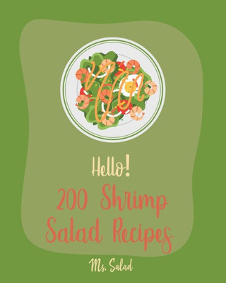 Hello! 200 Shrimp Salad Recipes: Best Shrimp Salad Cookbook Ever For Beginners [Book 1]