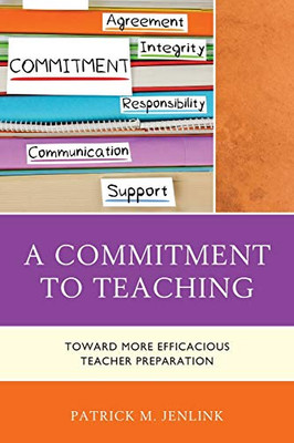 A Commitment to Teaching: Toward More Efficacious Teacher Preparation