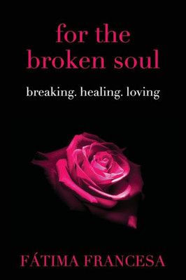 for the broken soul: breaking. healing. loving