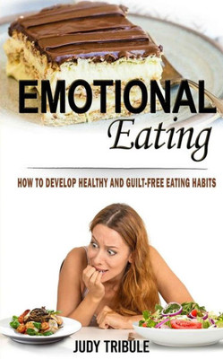 Emotional Eating: How to Develop Healthy and Guilt-free Eating Habits