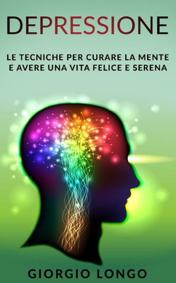DEPRESSIONE: Le tecniche per curare la mente e avere una vita felice e serena (Italian Edition)