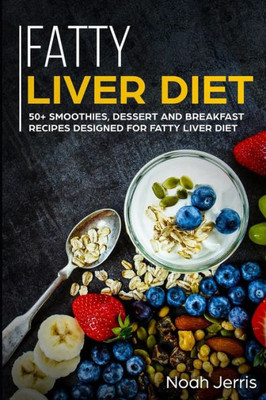 Fatty Liver Diet: 50+ Smoothies, Dessert and Breakfast Recipes designed for Fatty Liver Diet