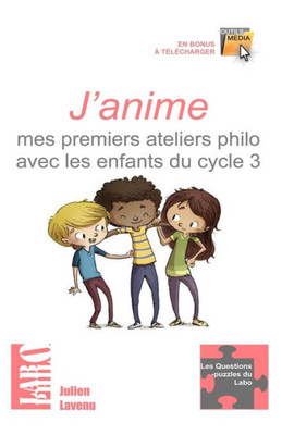J'anime mes premiers ateliers philo avec les enfants du cycle 3: 15 ateliers "clés en main" pour débuter - une formation théorique au débat-philo en ... Questions-Puzzles Du Labo) (French Edition)