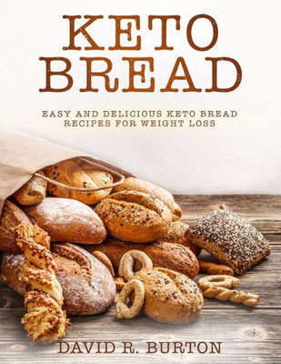 Keto Bread: Easy And Delicious Keto Bread Recipes For Weight Loss