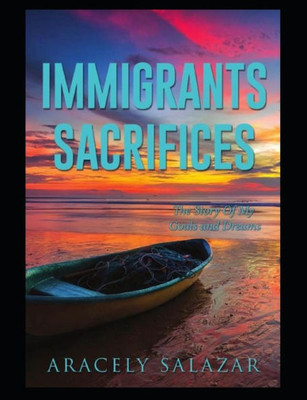 IMMIGRANTS SACRIFICES: The Story Of My Goals And Dreams (1)