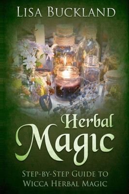 HERBAL MAGIC: Step-by-Step Guide to Wicca Herbal Magic