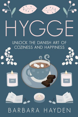 Hygge: Unlock the Danish Art of Coziness and Happiness (Scandinavian Life Philosophies)