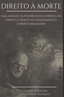Direito à Morte: Uma análise da possibilidade jurídica do Direito à morte no Ordenamento Jurídico brasileiro (Portuguese Edition)