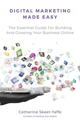 Digital Marketing Made Easy: Your essential guide for building and growing your business online