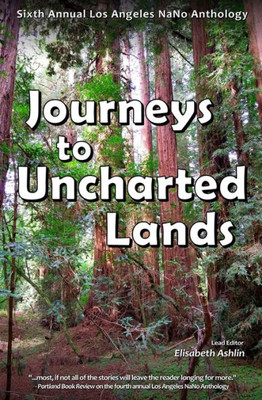 Journeys to Uncharted Lands: Sixth Annual Los Angeles NaNo Anthology (NaNo Los Angeles Anthology)