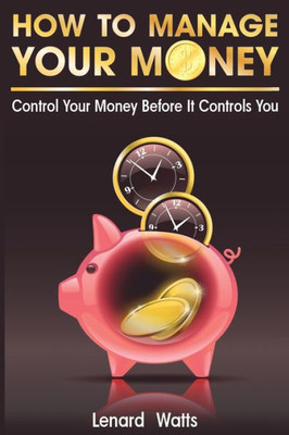 How to Manage Your Money: Control Your Money Before It Controls You