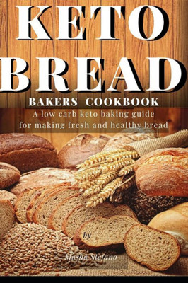 KETO BREAD BAKERS COOKBOOK: A low carb keto baking guide for making fresh and healthy bread