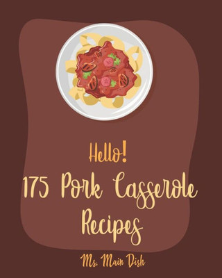 Hello! 175 Pork Casserole Recipes: Best Pork Casserole Cookbook Ever For Beginners [Ham Cookbook, Homemade Sausage Cookbook, Pork Chop Recipes, Potato Chip Cookbook, Mac And Cheese Recipes] [Book 1]