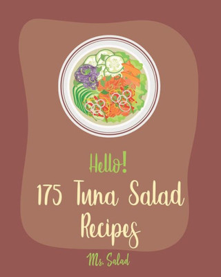 Hello! 175 Tuna Salad Recipes: Best Tuna Salad Cookbook Ever For Beginners [Tuna Cookbook, Asian Salad Cookbook, Summer Salads Cookbook, Quinoa Salad Cookbook, Mediterranean Salad Cookbook] [Book 1]