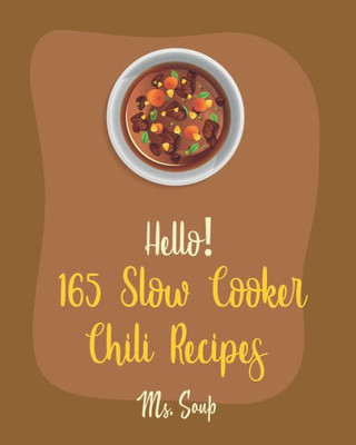 Hello! 165 Slow Cooker Chili Recipes: Best Slow Cooker Chili Cookbook Ever For Beginners [Mexican Slow Cooker Cookbook, Green Chili Recipes, Italian Slow Cooker Cookbook, Chilies Cookbook] [Book 1]