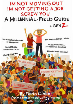 I'm Not Moving Out, I'm Not Getting a Job, Screw You: A Millennial Field Guide + Gen Z
