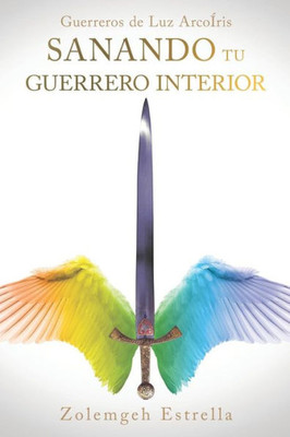 Guerreros de Luz ArcoÍris: Sanando Tu Guerrero Interior (Spanish Edition)