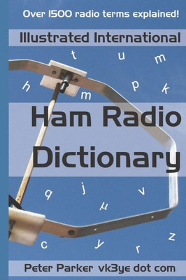 Illustrated International Ham Radio Dictionary: Over 1500 radio terms explained!