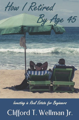 How I Retired by Age 45: Investing in Real Estate for Beginners