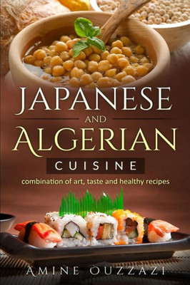 Japanese And Algerian Cuisine: combination of art ,taste and healthy recipes