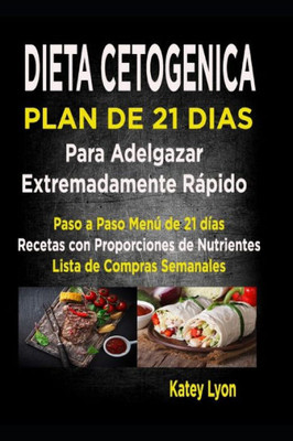 Dieta Cetogénica Plan De 21 Días Para Adelgazar Extremadamente Rápido!: Paso A Paso Menú De 21 Días, Recetas Con Proporciones De Nutrientes ... Lista De Compras Semanales (Spanish Edition)