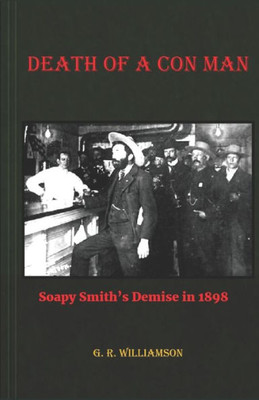 Death of a Con Man: Soapy Smith's Demise in 1898