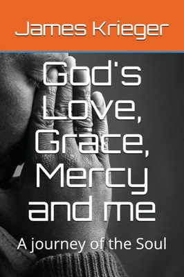 God's Love, Grace, Mercy and me: A journey of the Soul