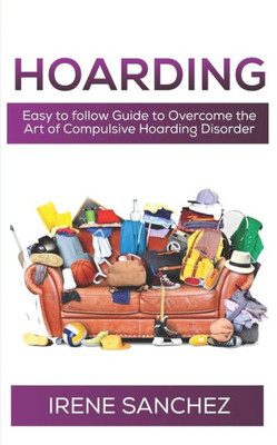 HOARDING: Easy to follow Guide to Overcome the Art of Compulsive Hoarding Disorder