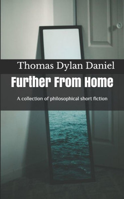 Further From Home: A collection of philosophical short fiction