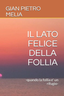 IL LATO FELICE DELLA FOLLIA: -quando la follia e' un rifugio- (Italian Edition)