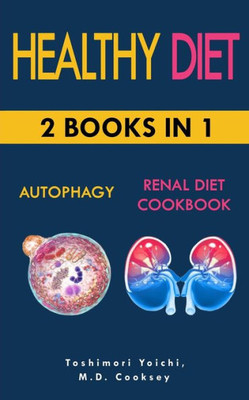 HEALTHY DIET: AUTOPHAGY & RENAL DIET COOKBOOK: 2 books in 1: Discover how to activate your body and let it purify through water fasting, intermittent ... potassium, calcium and phosphorus recipes