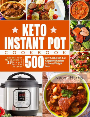 Keto Instant Pot Cookbook: Reboot Your Metabolism in 21 Days and Burn Fat Forever | 500 Low-Carb, High-Fat Ketogenic Recipes to Boost Weight Loss (2019-2020 Edition)