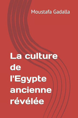 La culture de l'Egypte ancienne révélée (French Edition)
