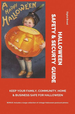 HALLOWEEN SAFETY & SECURTY GUIDE Keep Your Family, Community, Home and Business Safe for Halloween: Illustrated with vintage Halloween postcard photos from before 1923