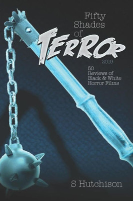 Fifty Shades of Terror 2019: 50 Reviews of Black and White Horror Films (Fifty Shades of Terror (Color))