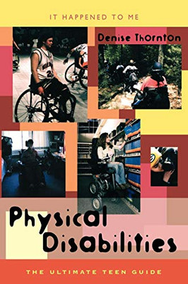 Physical Disabilities: The Ultimate Teen Guide (It Happened to Me)