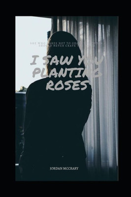 I Saw You Planting Roses