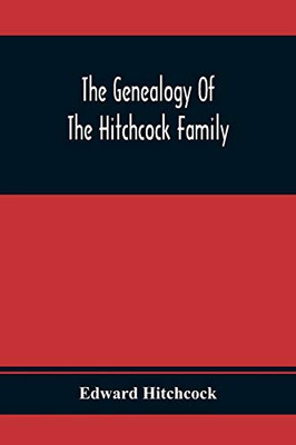 The Genealogy Of The Hitchcock Family: Who Are Descended From Matthias Hitchcock Of East Haven, Conn., And Luke Hitchcock Of Wethersfield, Conn.