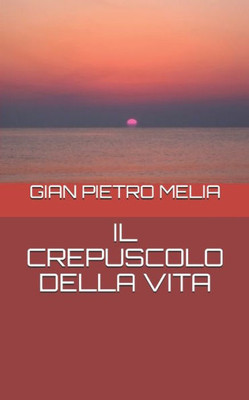 IL CREPUSCOLO DELLA VITA: Poesie (Italian Edition)