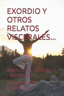 EXORDIO Y OTROS RELATOS VISCERALES...: ARRULLOS DE TERCIOPELO - VOLUMEN 03 (Spanish Edition)